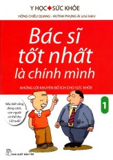 Bác Sĩ Tốt Nhất Là Chính Mình - Những Lời Khuyên Bổ Ích Cho Sức
Khoẻ (Tập 1) (Tái Bản) Bác Sĩ Tốt Nhất Là Chính Mình - Những Lời Khuyên Bổ Ích Cho Sức
Khoẻ (Tập 1) (Tái Bản)