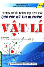 Chuyên Đề Bồi Dưỡng Học Sinh Giỏi Qua Các Kỳ Thi Olympic - Vật Lí -
Nguyễn Anh Văn Chuyên Đề Bồi Dưỡng Học Sinh Giỏi Qua Các Kỳ Thi Olympic - Vật Lí -
Nguyễn Anh Văn
