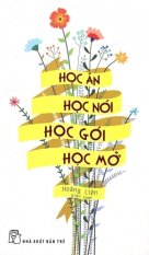 Học Ăn và Học Nói và Học Gói và Học Mở (Tái bản 2015) - Hoàng Liên
(Biên Soạn) Học Ăn và Học Nói và Học Gói và Học Mở (Tái bản 2015) - Hoàng Liên
(Biên Soạn)