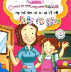 Làm Thế Nào Để Cư Xử Tốt Với Thầy Cô Giáo (Song Ngữ) - Nhiều Tác
Giả,Thu Trang Làm Thế Nào Để Cư Xử Tốt Với Thầy Cô Giáo (Song Ngữ) - Nhiều Tác
Giả,Thu Trang