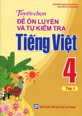 Tuyển Chọn Đề Ôn Luyện Và Tự Kiểm Tra Tiếng Việt 4 - Tập 1 - Nguyễn
Khánh Phương,Nguyễn Tú Phương Tuyển Chọn Đề Ôn Luyện Và Tự Kiểm Tra Tiếng Việt 4 - Tập 1 - Nguyễn
Khánh Phương,Nguyễn Tú Phương