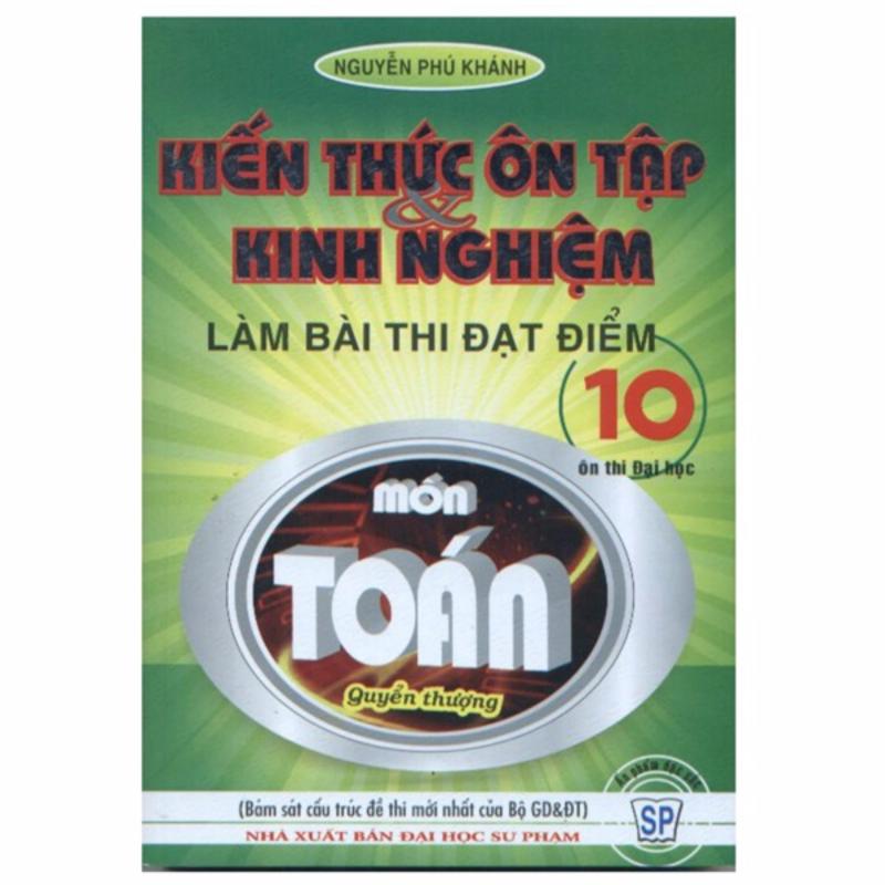 Mua Kiến Thức Ôn Tập Và Kinh Nghiệm Làm Bài Thi Đạt Điểm 10 Môn Toán Quyển Thượng